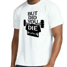 Load image into Gallery viewer, But Did You Die - Men’s Tee
