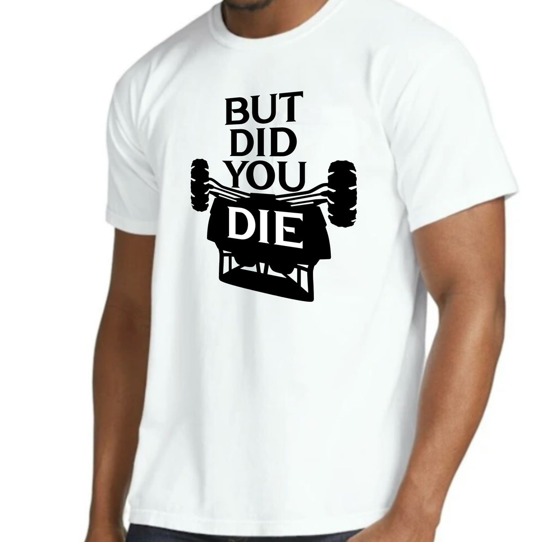 But Did You Die - Men’s Tee